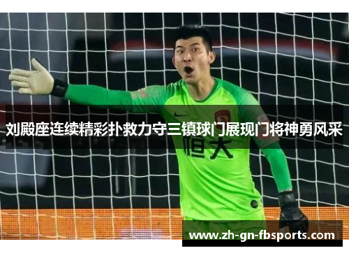 刘殿座连续精彩扑救力守三镇球门展现门将神勇风采 刘殿座连续精彩扑救力守三镇球门展现门将神勇风采