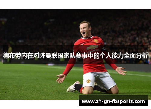德布劳内在对阵曼联国家队赛事中的个人能力全面分析 德布劳内在对阵曼联国家队赛事中的个人能力全面分析